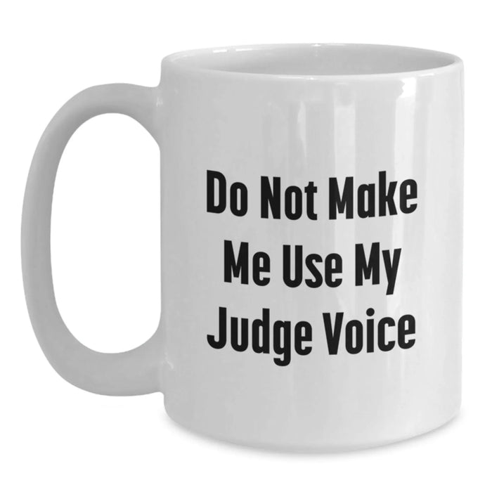 Funny Judge Gifts for Him or Her - 'Do Not Make Me Use My Judge Voice' White Coffee Mug for Graduation, Unique Gifts from Friends, Coworkers, or Family - Main