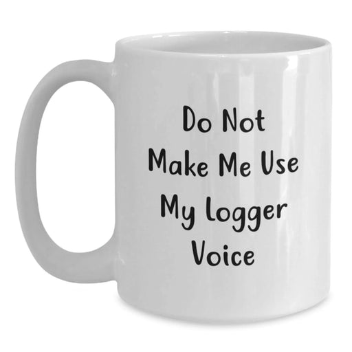 Funny Logger Lover Gifts from Men for Logger Enthusiasts, White Coffee Mug Christmas Unique Presents - Main