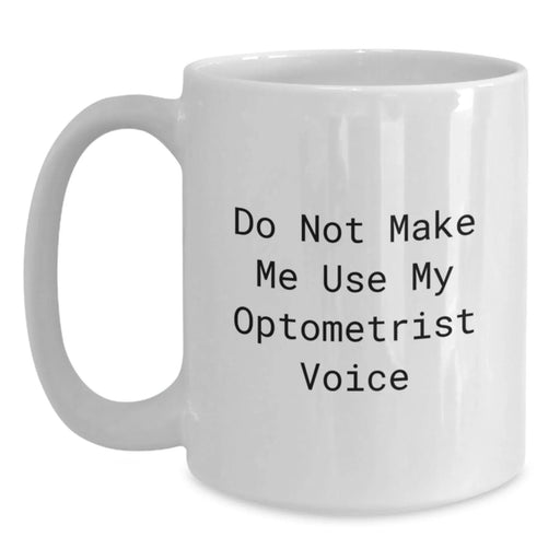 Funny Optometrist Gifts, Do Not Make Me Use My Optometrist Voice, White Coffee Mug for Birthday, Gifts from Friends to Optometrist - Main