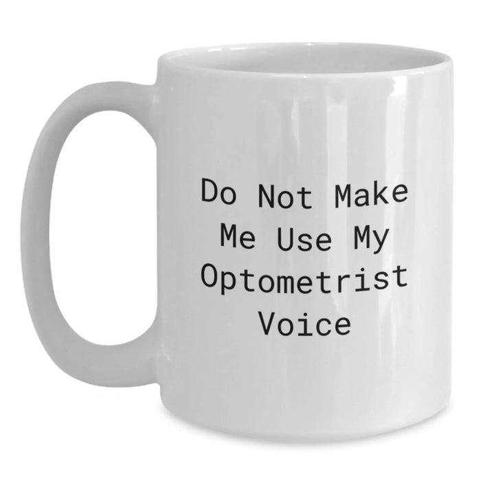 Funny Optometrist Gifts, Do Not Make Me Use My Optometrist Voice, White Coffee Mug for Birthday, Gifts from Friends to Optometrist - Main