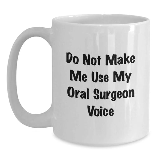 Funny Oral Surgeon Gifts from Friends, White Coffee Mug for Oral Surgeon, Christmas Unique Gifts for Men, 'Do Not Make Me Use My Oral Surgeon Voice' - Main