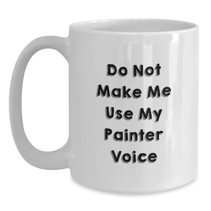 Funny Painter Gifts for Men Women Friends Coworkers Family - White Coffee Mug, Do Not Make Me Use My Painter Voice, Christmas Unique Mug - Main