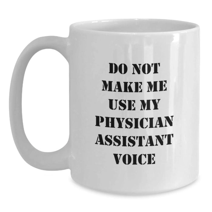 Funny Physician Assistant Gifts from Friends for Birthday, White Coffee Mug with Do Not Make Me Use My Physician Assistant Voice Quote, 11oz or 15oz Capacity, Microwave and Dishwasher Safe - Main