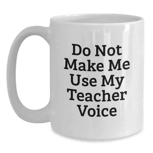 Funny Teacher Gifts - White Coffee Mug for Birthday 'Do Not Make Me Use My Teacher Voice' from Friends - Main