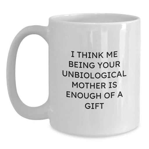Funny Unbiological Mother Gifts from Men to Unbiological Mother for Graduation Unique Gifts - I Think Me Being Your Unbiological Mother Is Enough Of A Gift White Coffee Mug - Main