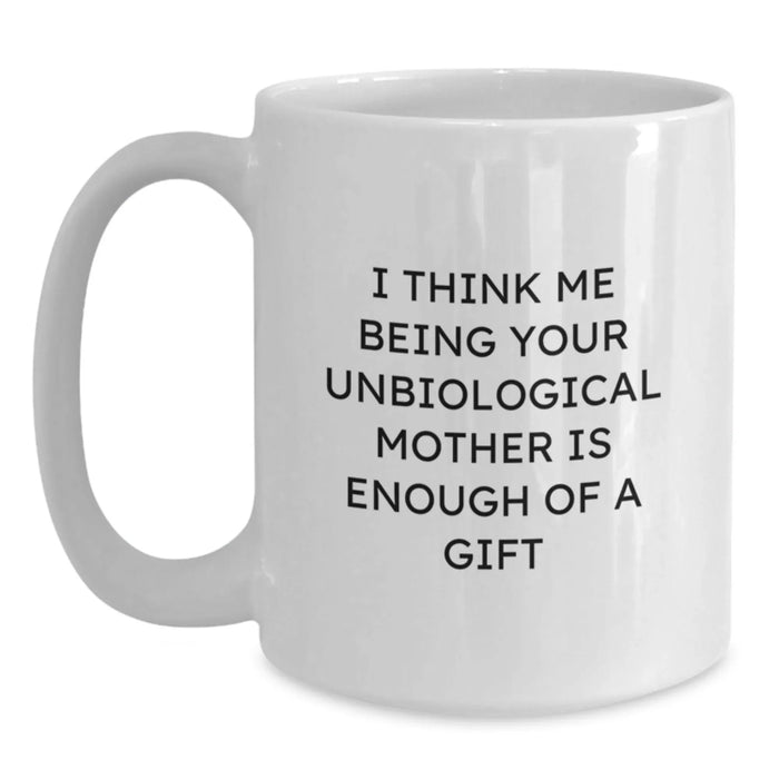 Funny Unbiological Mother Gifts from Men to Unbiological Mother for Graduation Unique Gifts - I Think Me Being Your Unbiological Mother Is Enough Of A Gift White Coffee Mug - Main
