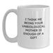 Funny Unbiological Mother Gifts from Men to Unbiological Mother for Graduation Unique Gifts - I Think Me Being Your Unbiological Mother Is Enough Of A Gift White Coffee Mug - Main