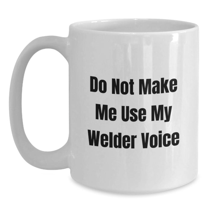 Welder Gifts, Funny White Coffee Mugs for Birthday, Do Not Make Me Use My Welder Voice, Gifts from Friends to Welder - Main