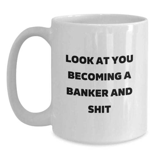 Funny Banker Gifts for Him, White Coffee Mug, Look At You Becoming A Banker And Shit, Christmas Unique Gifts from Men to Best Friend - Main