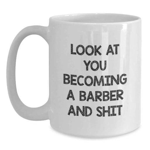 Funny Barber Gifts from Men to Friends and Family - White Coffee Mug - 'Look At You Becoming A Barber And Shit' Christmas Unique - Main