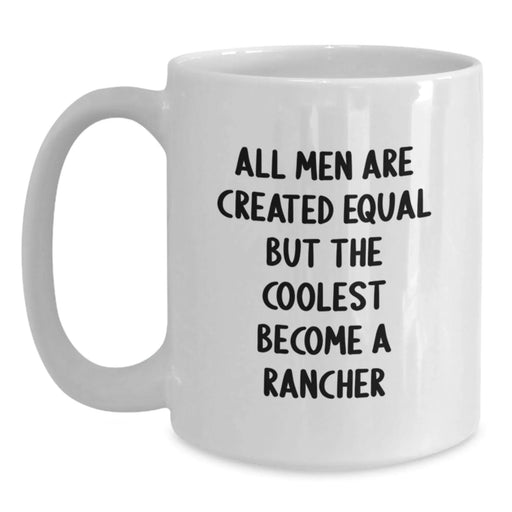 Funny Rancher Gifts, White Coffee Mug for Men, Gifts from Friends - All Men Are Created Equal But The Coolest Become A Rancher, Birthday Unique Gifts for Him - Main