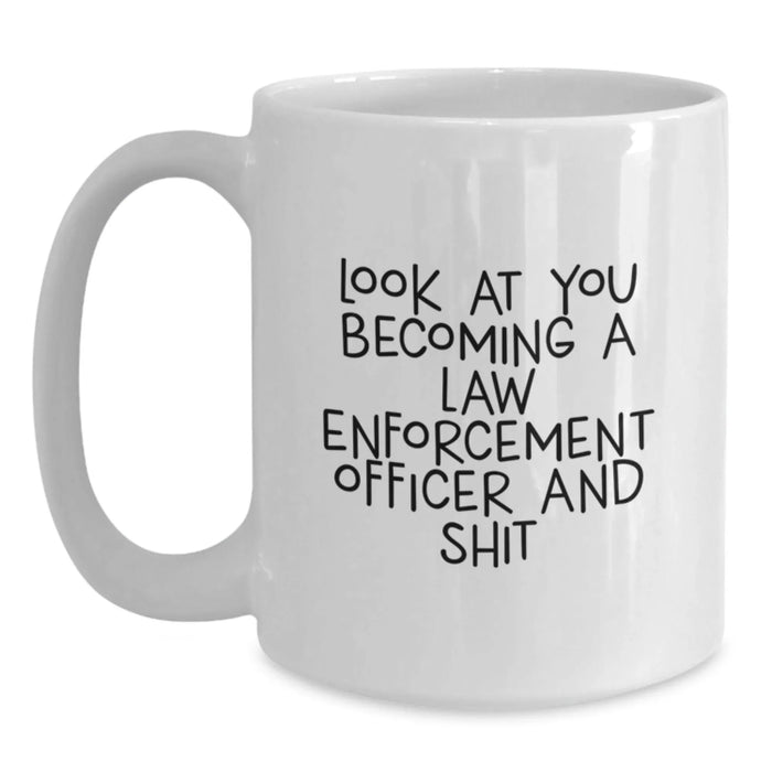 Funny Law Enforcement Officer Gifts, White Coffee Mug, 'Look At You Becoming A Law Enforcement Officer And Shit' - Gifts from Friends and Family for Law Enforcement Officer Birthday - Main