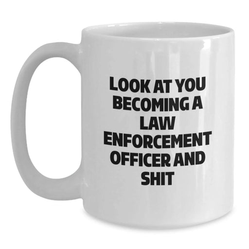 Funny Law Enforcement Officer Gifts from Friends for Birthday, 'Look At You Becoming A Law Enforcement Officer And Shit' White Coffee Mug, Men or Women's Unique Present - Main