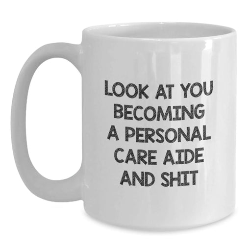 Funny Personal Care Aide Gifts - White Coffee Mug for Birthday Unique Gifts from Family or Friends - 'Look At You Becoming A Personal Care Aide And Shit' Quote - Main