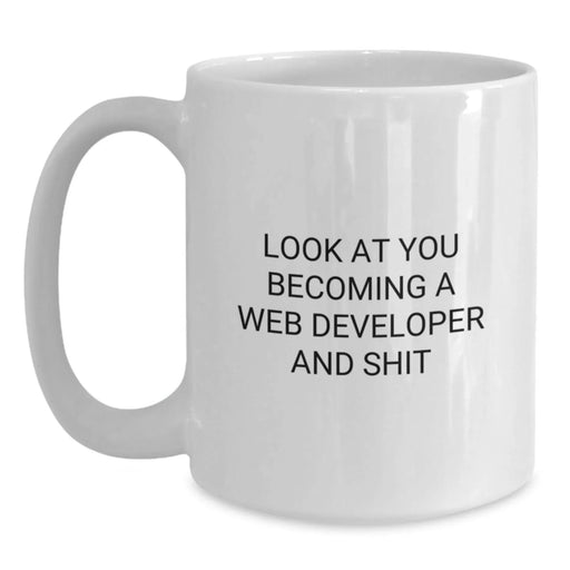Funny Web Developer Gifts from Friends, Web Developer White Coffee Mug for Birthday, 'Look At You Becoming A Web Developer And Shit' Quote - Main