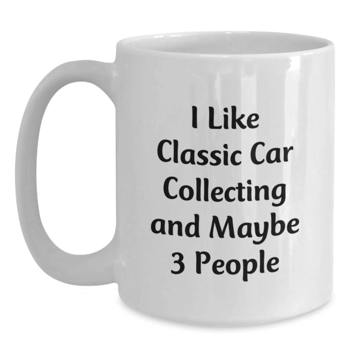 Classic Car Collecting Enthusiast Funny Mugs Gifts from Family to Classic Car Collecting Friends on Birthday, I Like Classic Car Collecting And Maybe 3 People White Coffee Mug - Main