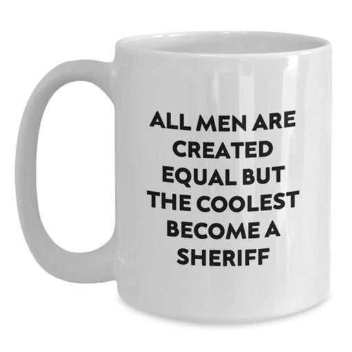 Funny Sheriff Gifts for Men, White Coffee Mug, 'All Men Are Created Equal But The Coolest Become A Sheriff' Quote, Great Christmas Unique Gifts from Friends, Family - Main
