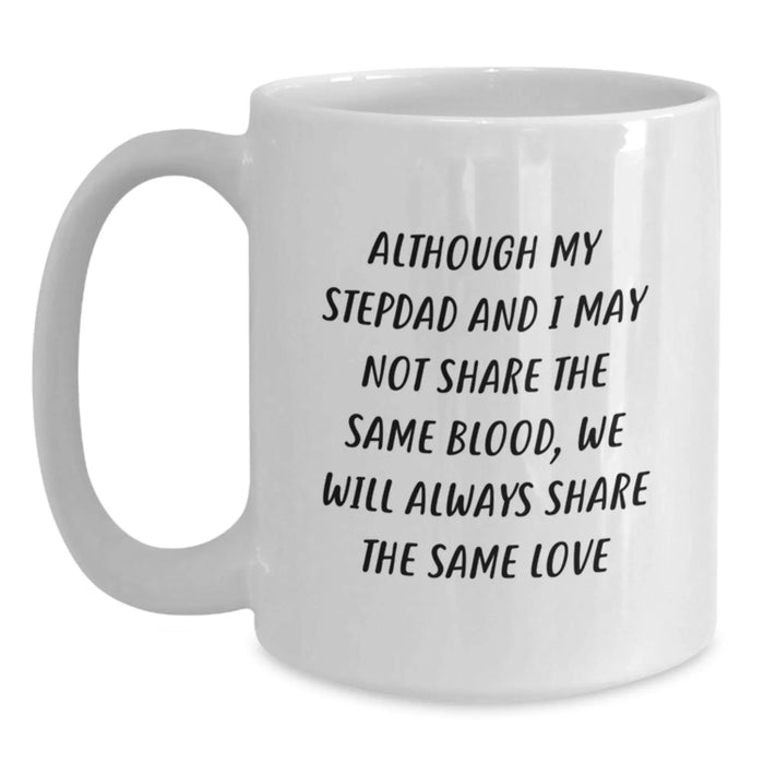 Funny Stepdad Gifts for Him, White Coffee Mug - Although My Stepdad And I May Not Share The Same Blood, We Will Always Share The Same Love, Gifts from Family to Stepdad for Christmas - Main