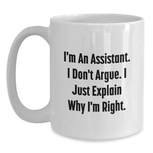 Funny Assistant Gifts for Men Women Friends from Coworkers Family - White Coffee Mug - I'm An Assistant. I Don't Argue. I Just Explain Why I'm Right. - Main
