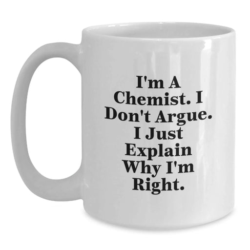 Funny Chemist White Coffee Mug Gifts for Men - 'I'm A Chemist I Don't Argue' Christmas Unique Presents from Family - Main