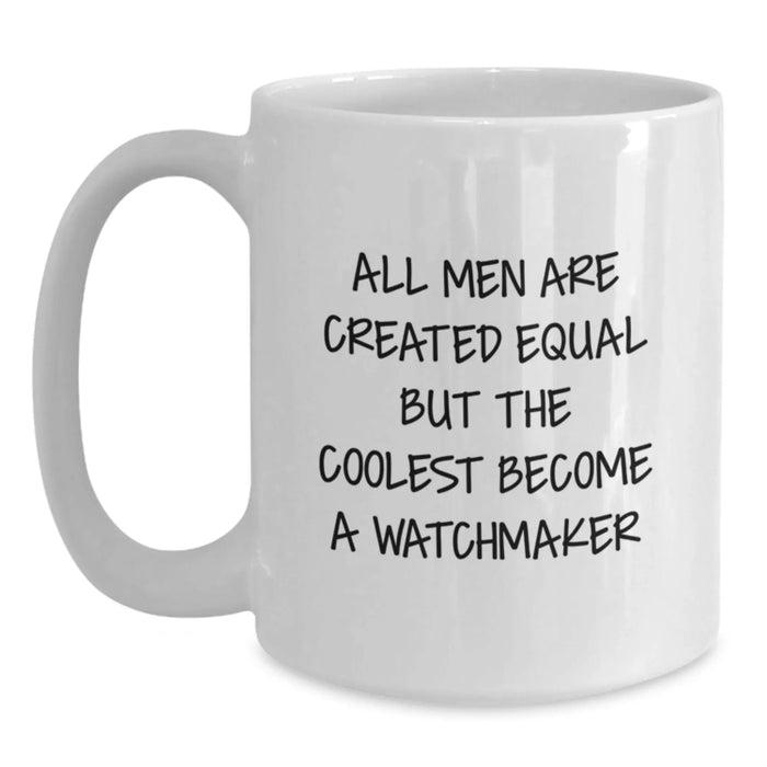 Funny Watchmaker Gifts from Men, Watchmaker White Coffee Mug, 'All Men Are Created Equal But The Coolest Become A Watchmaker', Birthday Unique Gifts for Watchmaker - Main