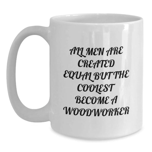 Funny Woodworker Gifts from Men for Christmas Unique Woodworker White Coffee Mugs, All Men Are Created Equal But The Coolest Become A Woodworker, Woodworker Lover Mug - Main