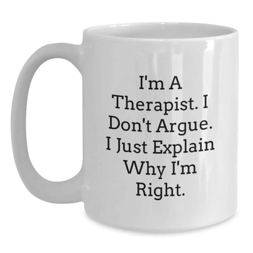 Funny Therapist Gifts from Men to Therapist Friends and Family - White Coffee Mug - I'm A Therapist, I Don't Argue, I Just Explain Why I'm Right. - Main