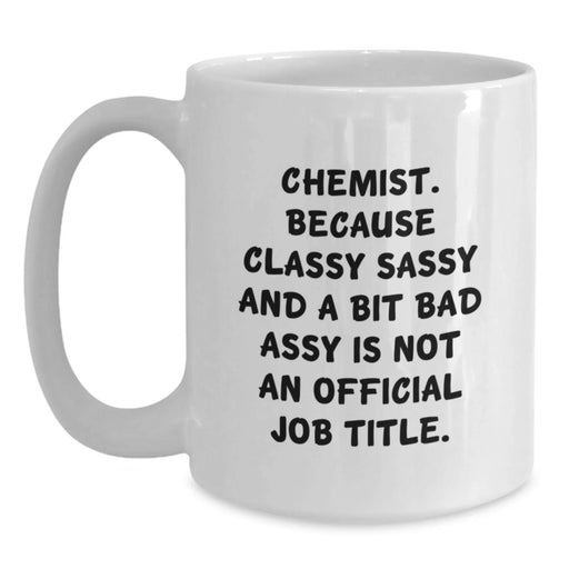 Funny Chemist Gifts, White Coffee Mug - Gifts from Friends to Chemist, 'Chemist. Because Classy Sassy And A Bit Fearlessy Is Not An Official Job Title.' - Main