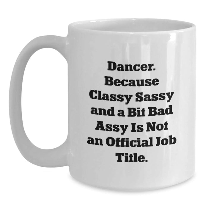 Dancer Gifts, Funny Birthday Mug for Friends, 'Dancer. Because Classy Sassy And A Bit Fearlessy Is Not An Official Job Title.' Quote, White Coffee Mug for Women, Gifts from Friends, Gifts for Dancer - Main