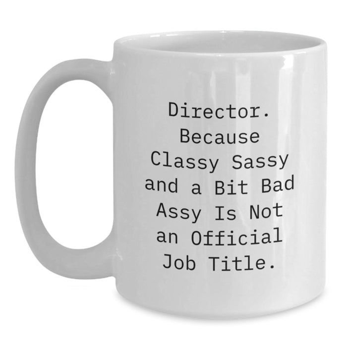 Funny Director Gifts, 'Director. Because Classy Sassy And A Bit Fearlessy Is Not An Official Job Title.' White Coffee Mug, Birthday Unique Gifts from Friends, Coworkers, Family - Main