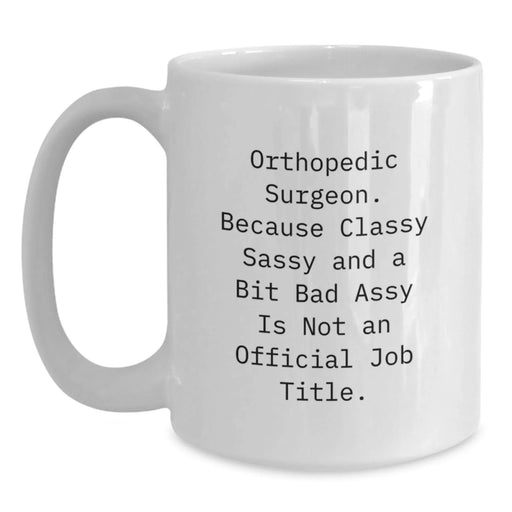 Funny Orthopedic Surgeon Gifts for Men - White Coffee Mug - Classy Sassy and Fearlessy Christmas Unique Gifts from Friends - Main