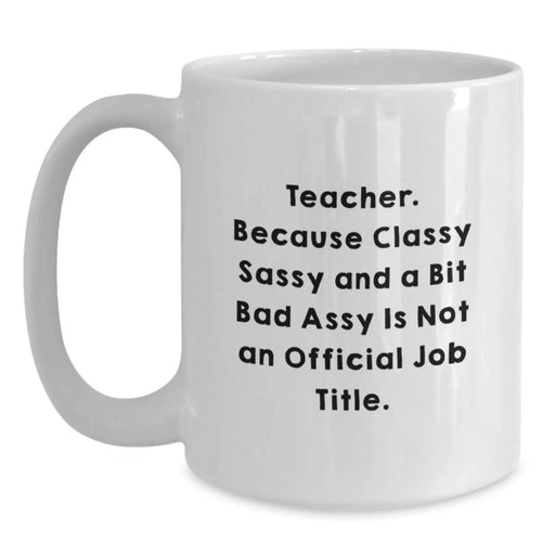Funny Teacher Quote White Coffee Mug, Ideal Gift for Teacher's Birthday, Funny Teacher Gifts from Friends, Gifts for Teacher, Inspirational White Coffee Mug - Main