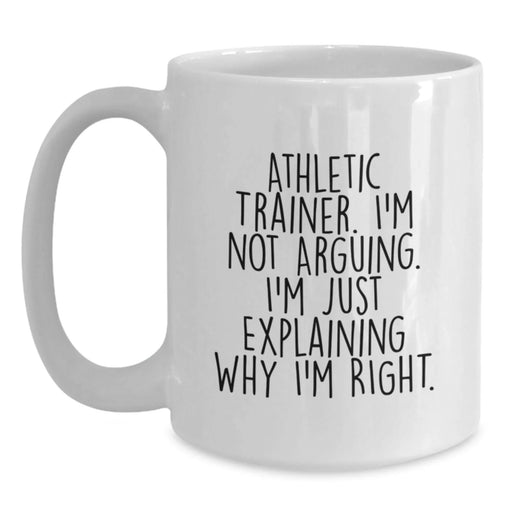 Funny Athletic Trainer White Coffee Mugs Gifts from Men Women Friends Coworkers Family - 'I'm Not Arguing. I'm Just Explaining Why I'm Right.' - Main