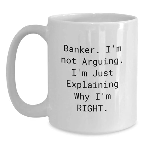 Funny Banker Gifts, White Coffee Mugs, Christmas Unique Presents from Friends, White Coffee Mug for Banker, I'm Not Arguing, I'm Just Explaining Why I'm Right - Main