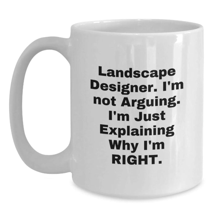 Funny Landscape Designer Gifts from Men to Coworkers, White Coffee Mug, 'I'm Not Arguing. I'm Just Explaining Why I'm Right.' - Main