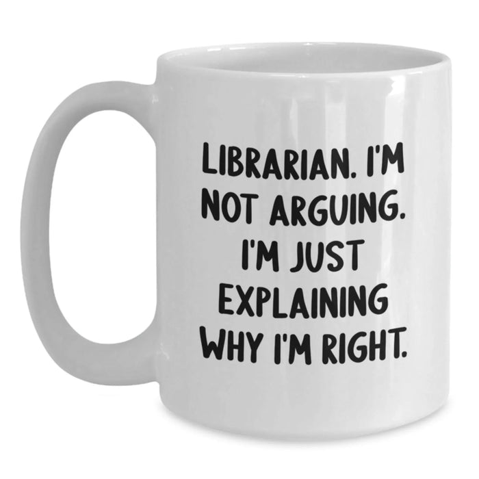 Funny Librarian Gifts for Her, White Coffee Mug, Gifts from Friends, Christmas Unique Mugs for Librarian Women, I'm Not Arguing, I'm Just Explaining Why I'm Right - Main