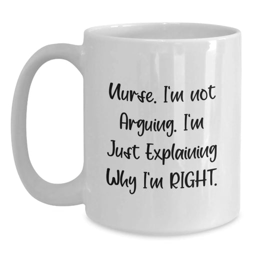 Funny Nurse Gifts for Nurse Friends White Coffee Mug - Explaining Why I'm Right - Christmas Unique Presents from Family, Friends, Coworkers - Main