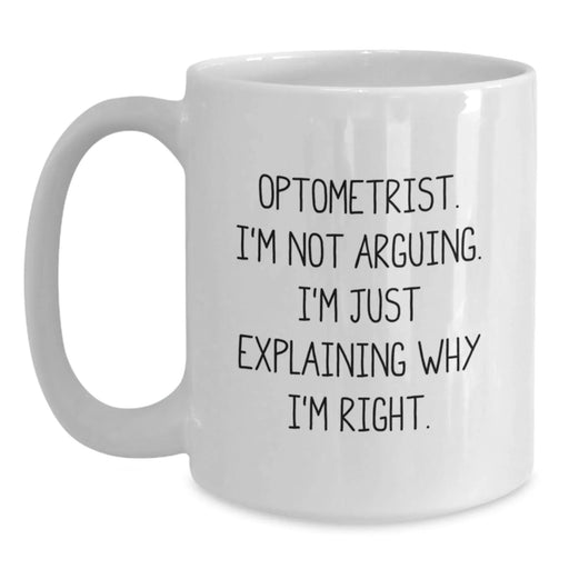 Funny Optometrist Gifts from Men for Birthday, White Coffee Mug, 'I'm Not Arguing. I'm Just Explaining Why I'm Right.' - Main