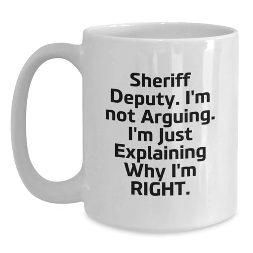 Funny Sheriff Deputy Gifts from Family, Christmas Unique Sheriff Deputy Mug, White Coffee Mug with 'I'm Not Arguing. I'm Just Explaining Why I'm Right.' Quote - Main