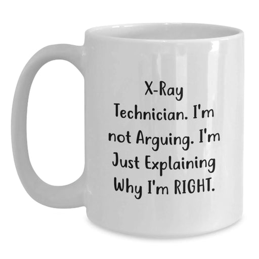Funny X-Ray Technician Gifts for Him, Unique White Coffee Mug for Birthday from Friends, X-Ray Technician I'm Not Arguing. I'm Just Explaining Why I'm Right. Mugs - Main