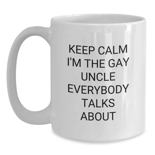 Funny Uncle Gifts for Men - Keep Calm I'm The Gay Uncle Everybody Talks About White Coffee Mug for Christmas Unique Gifts from Family - Main