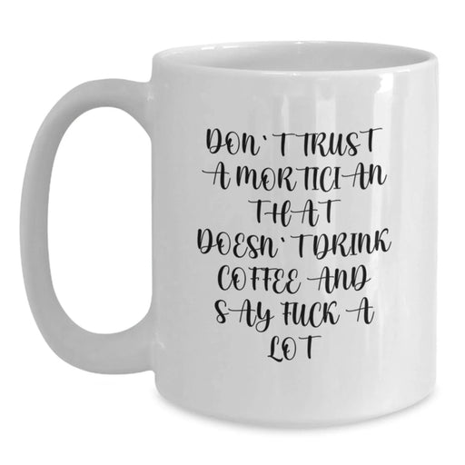 Funny Mortician Gifts from Friends - Don't Trust A Mortician That Doesn't Drink Coffee And Say F--k A Lot White Coffee Mug for Mortician Guys on Christmas Unique Gifts - Main
