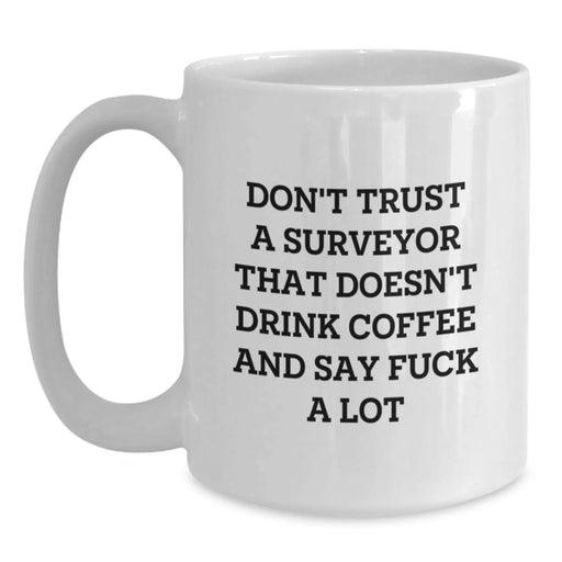 Funny Surveyor Gifts for Surveyor Friends and Family on Valentine's - White Coffee Mug with Don't Trust A Surveyor That Doesn't Drink Coffee And Say F--k A Lot - Main