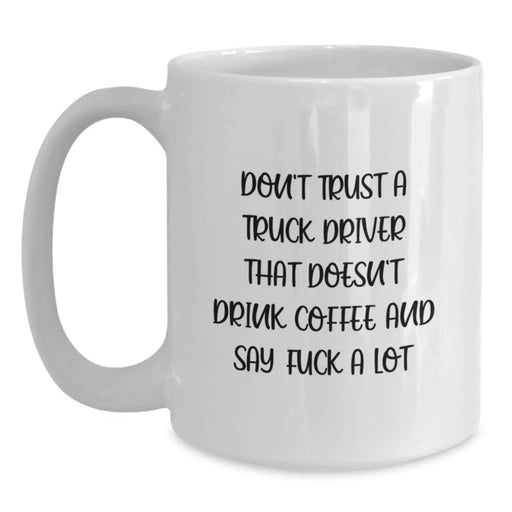 Funny White Coffee Mug Gift for Truck Driver Friends and Family - Say 'F--k A Lot' and Sip Coffee, Gifts from Men to Men, Unique Christmas Unique Gifts - Main