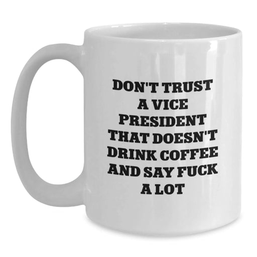 Funny Vice President White Coffee Mugs, Don't Trust A Vice President That Doesn't Drink Coffee And Say F--k A Lot, Christmas Unique Gifts from Friends - Main