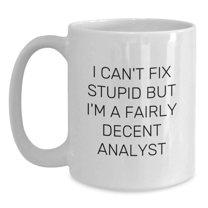 Funny Analyst White Coffee Mug, Unique Gifts from Friends, Valentine's Unique Gifts for Analyst, 'I Can't Fix Stupid But I'm A Fairly Decent Analyst' Quote, White Ceramic Mug - Main