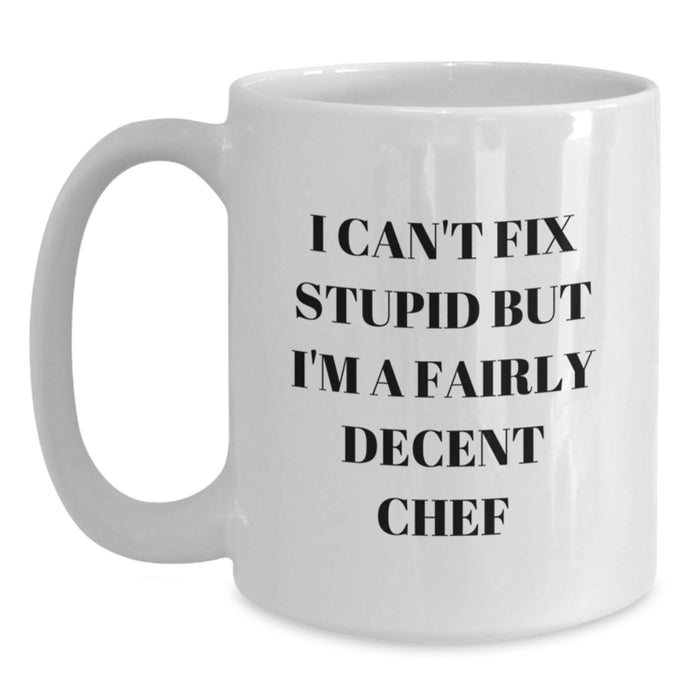 Funny Chef White Coffee Mug Gifts from Friends for Valentine's - I Can't Fix Stupid But I'm A Fairly Decent Chef - Main