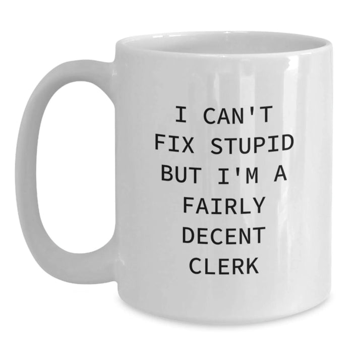 Funny Clerk Gifts for Mom, White Coffee Mug, I Can't Fix Stupid But I'm A Fairly Decent Clerk, Unique Mother's Day - Main