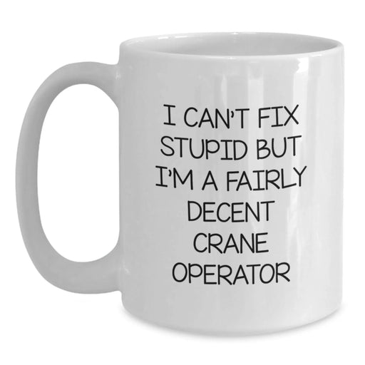 Crane Operator Gifts Funny Valentine's White Coffee Mug for Him, 'I Can't Fix Stupid But I'm A Fairly Decent Crane Operator' - Perfect Unique Gift Ideas from Friends, Family, Coworkers, Loved Ones - Main