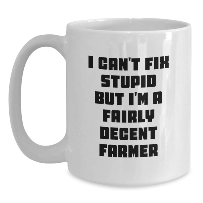 Funny Farmer White Coffee Mug Gifts for Him from Friends on Valentine's, 'I Can't Fix Stupid But I'm A Fairly Decent Farmer' - Main